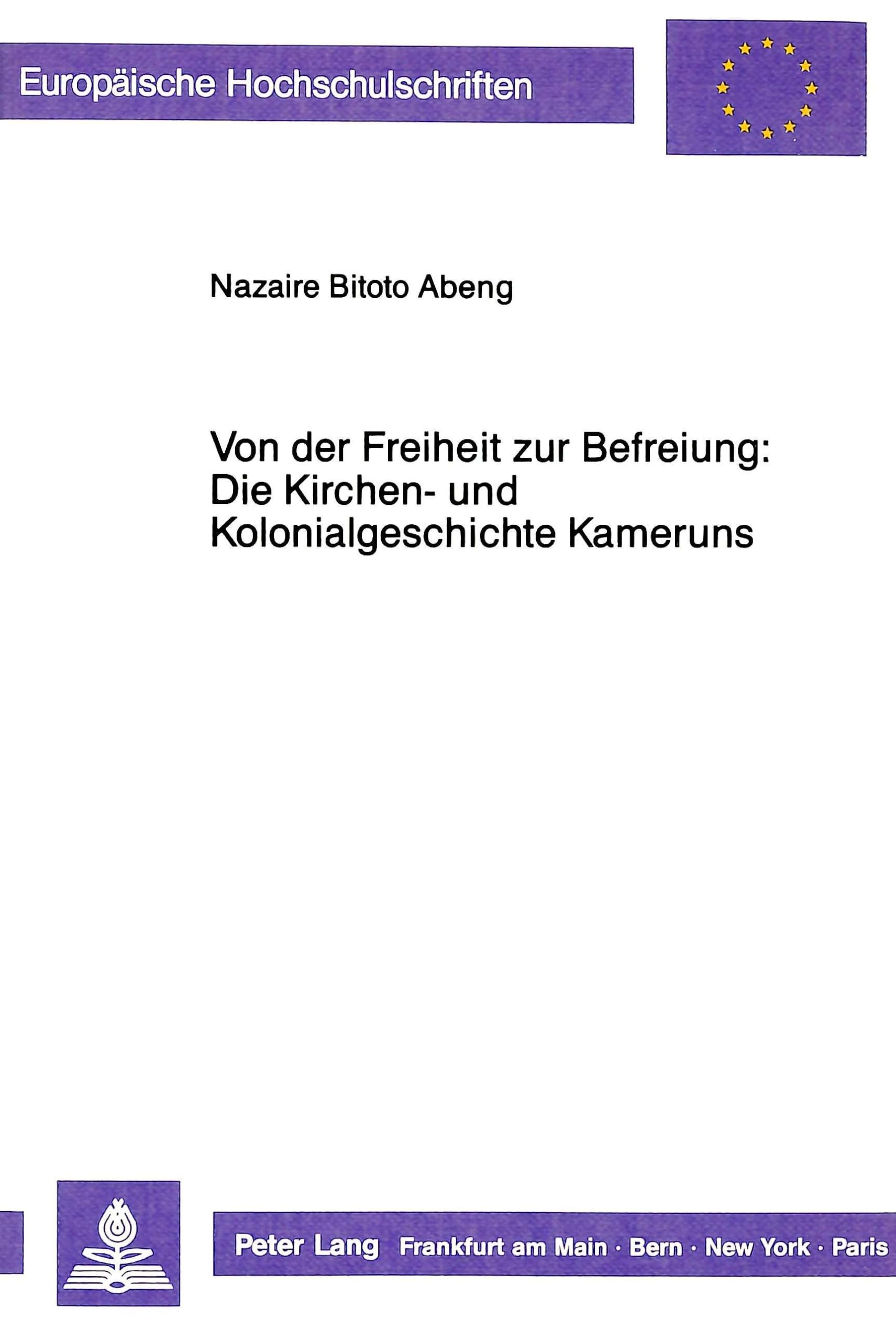 Von der Freiheit zur Befreiung: Die Kirchen und Kolonialgeschichte Kameruns (Europische Hochschulschriften / European Universit,Used