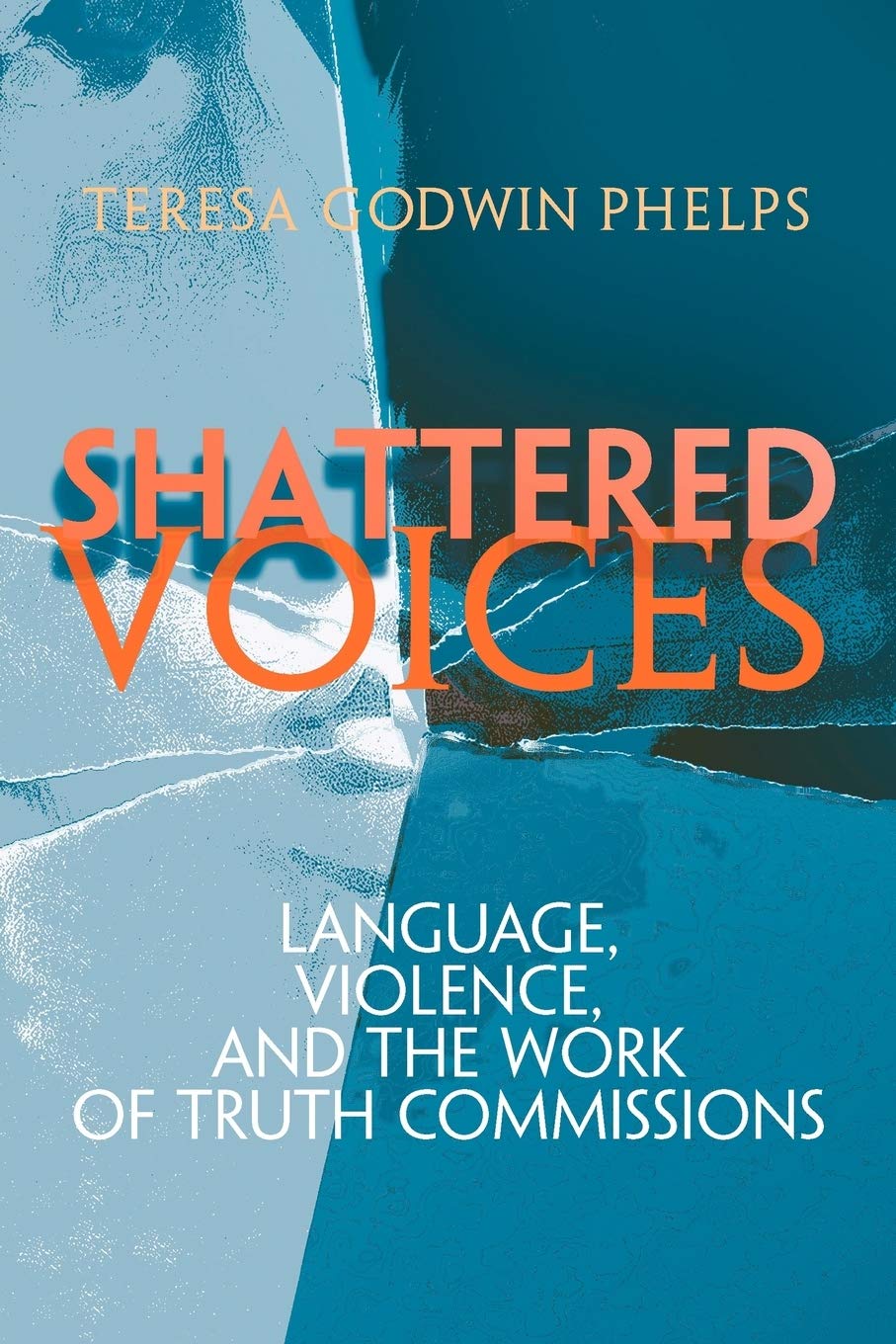 Shattered Voices: Language, Violence, And The Work Of Truth Commissions (Pennsylvania Studies In Human Rights),New