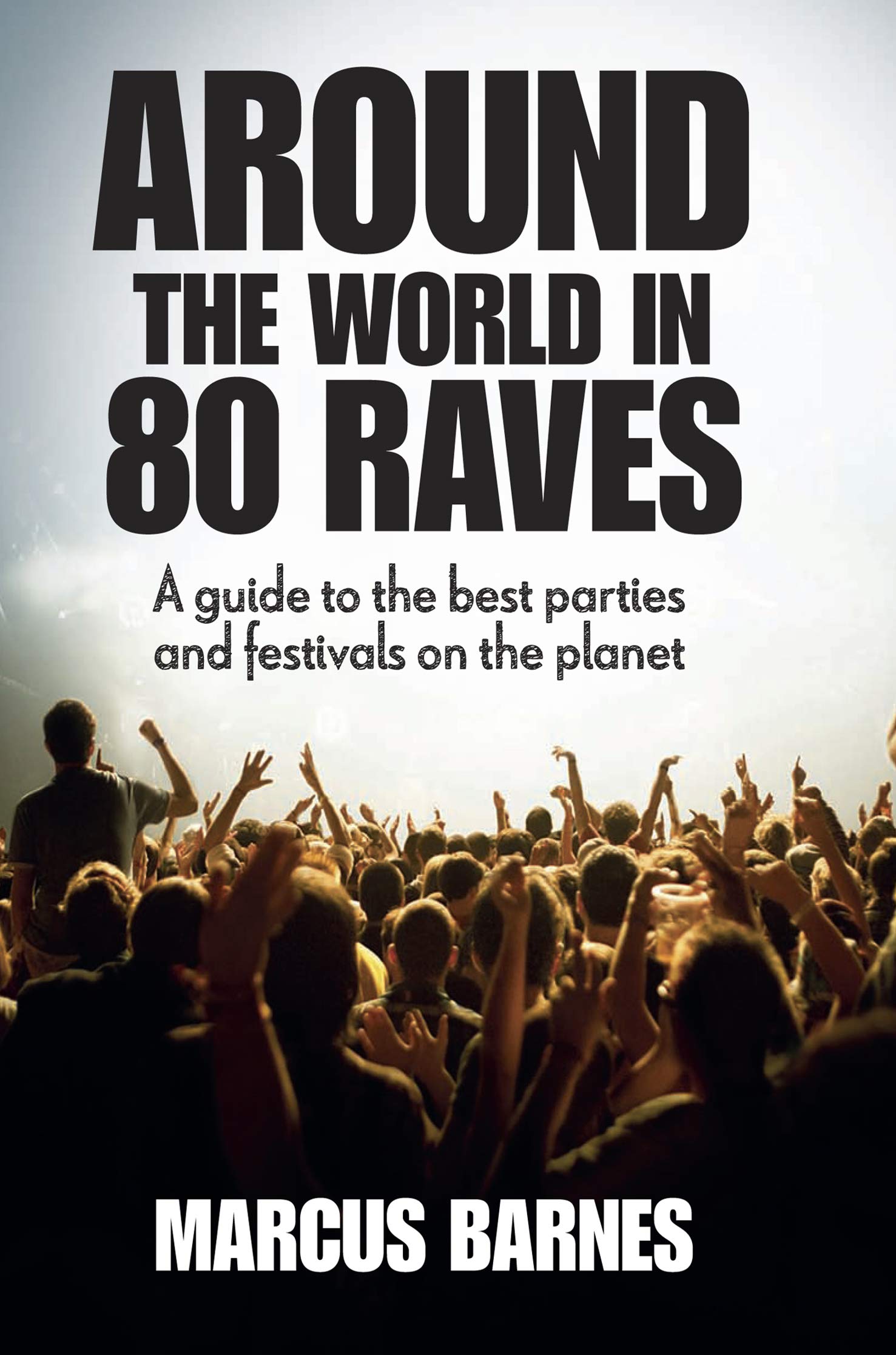 Around the World in 80 Raves: A guide to the best parties and festivals on the planet,Used