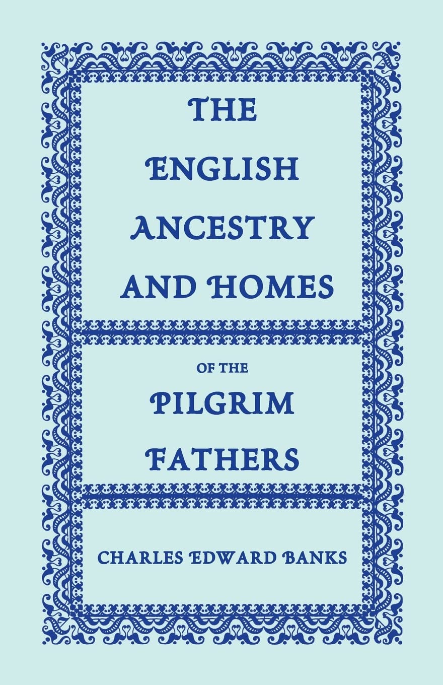 The English Ancestry and Homes of the Pilgrim Fathers : Who Came to Plymouth on the Mayflower in 1620, the Fortune in 1621, and ,Used