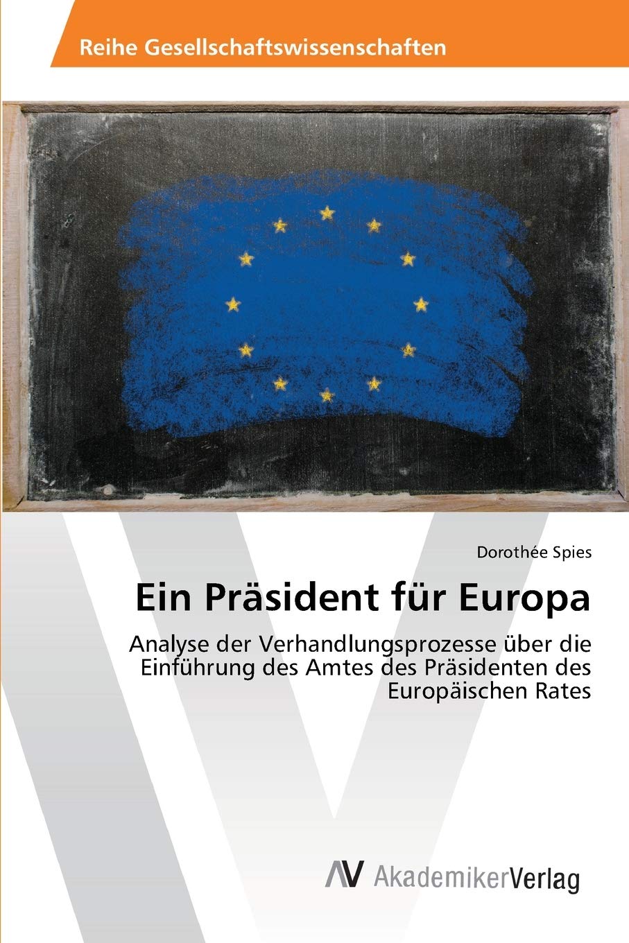 Ein Prsident fr Europa: Analyse der Verhandlungsprozesse ber die Einfhrung des Amtes des Prsidenten des Europischen Rates (Germa,Used