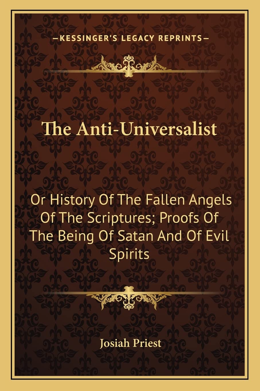 The AntiUniversalist: Or History Of The Fallen Angels Of The Scriptures; Proofs Of The Being Of Satan And Of Evil Spirits,Used