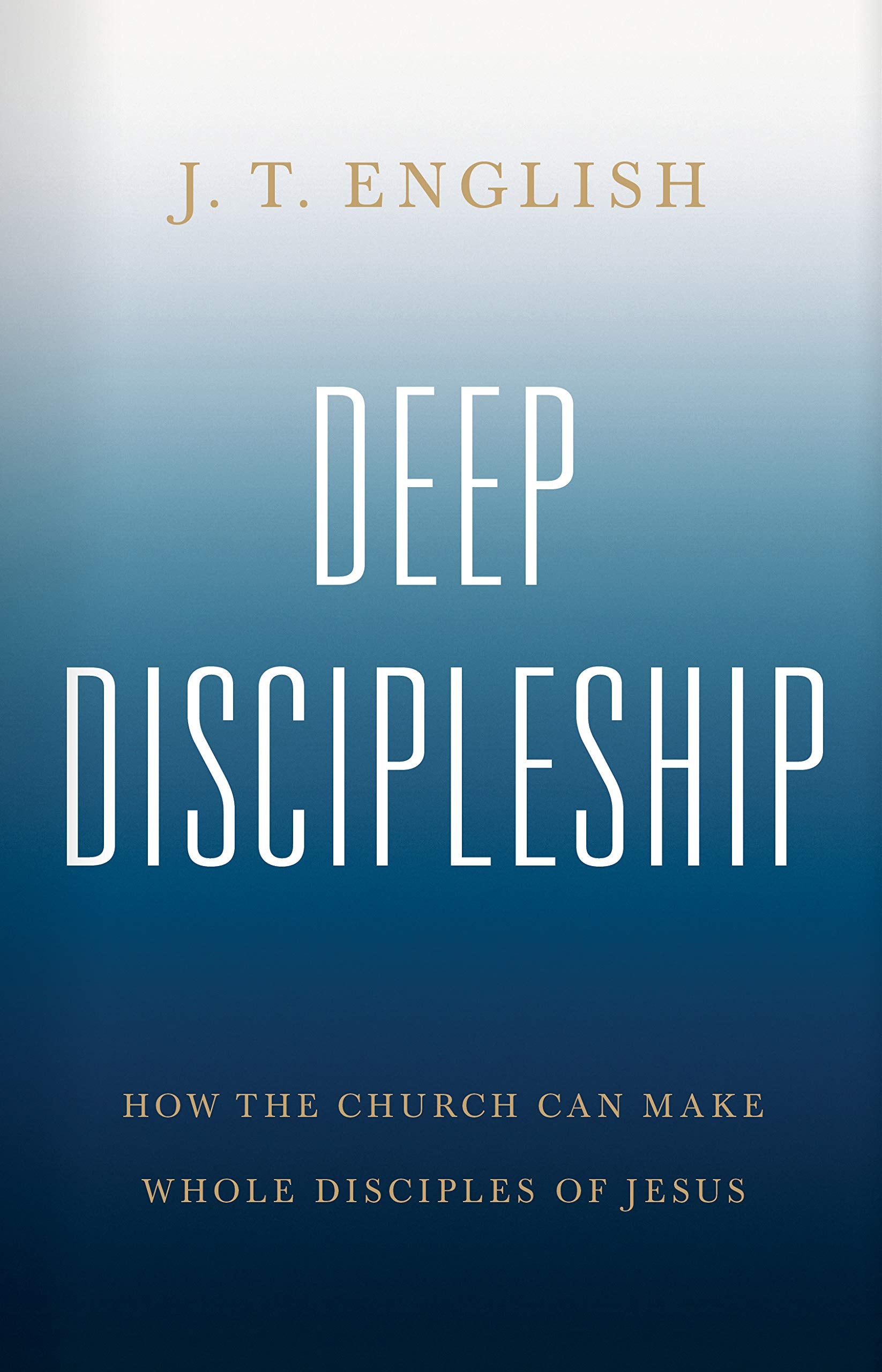 Deep Discipleship: How The Church Can Make Whole Disciples Of Jesus