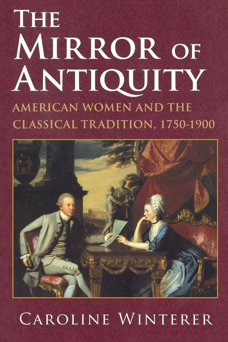 The Mirror of Antiquity: American Women and the Classical Tradition, 17501900,Used