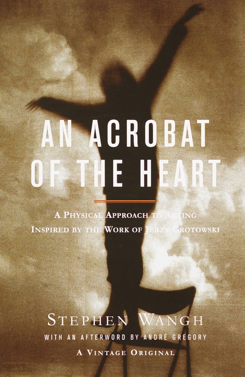 An Acrobat Of The Heart: A Physical Approach To Acting Inspired By The Work Of Jerzy Grotowski,New