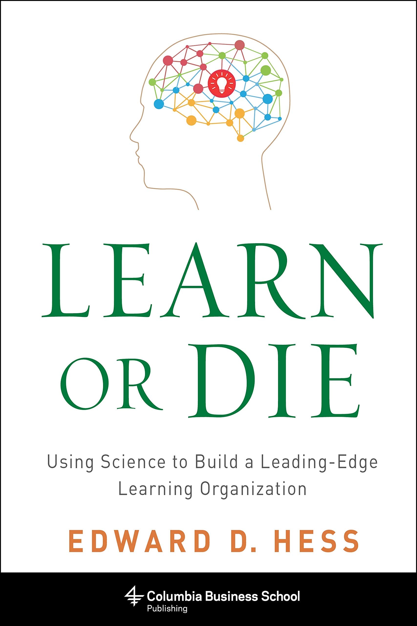 Learn or Die: Using Science to Build a LeadingEdge Learning Organization (Columbia Business School Publishing),Used