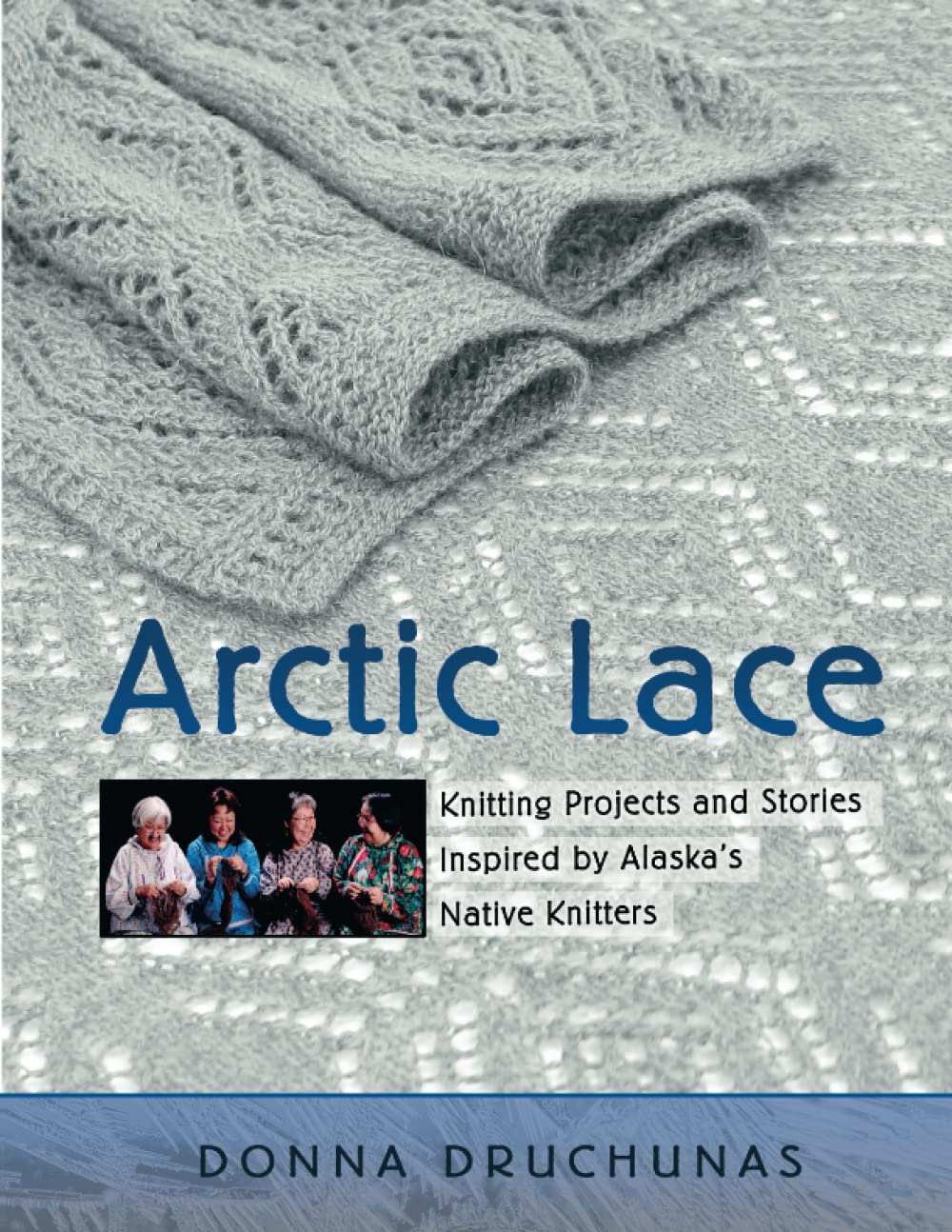 Arctic Lace: Knitting Projects And Stories Inspired By Alaska'S Native Knitters,New
