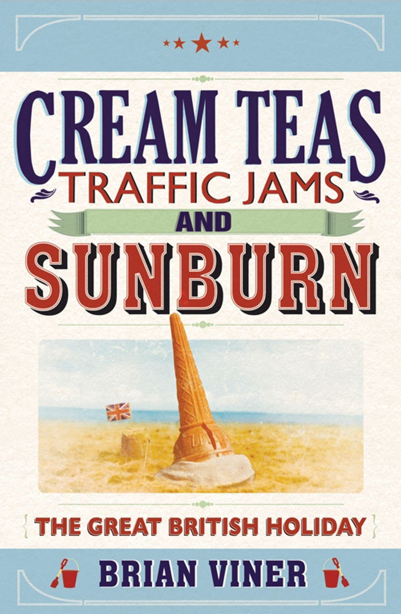 Cream Teas, Traffic Jams And Sunburn: The Great British Holiday,Used