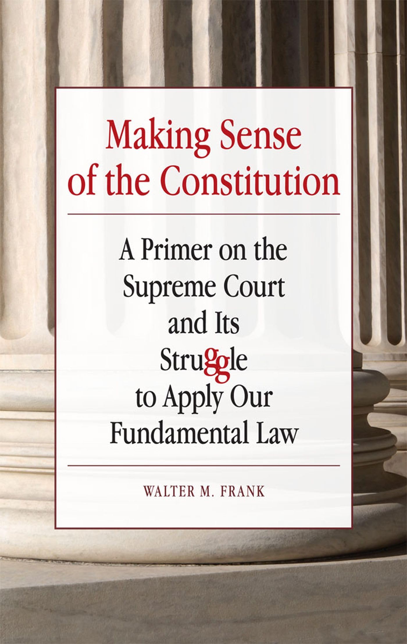 Making Sense Of The Constitution: A Primer On The Supreme Court And Its Struggle To Apply Our Fundamental Law,Used