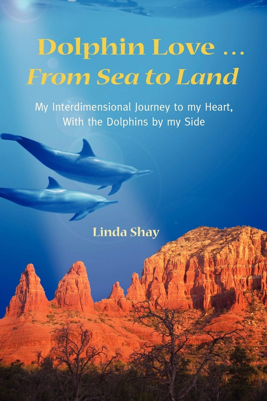 Dolphin Love ... From Sea To Land: My Interdimensional Journey To My Hearta True Story Of Dolphin Consciousness, Dolphin Energy,New