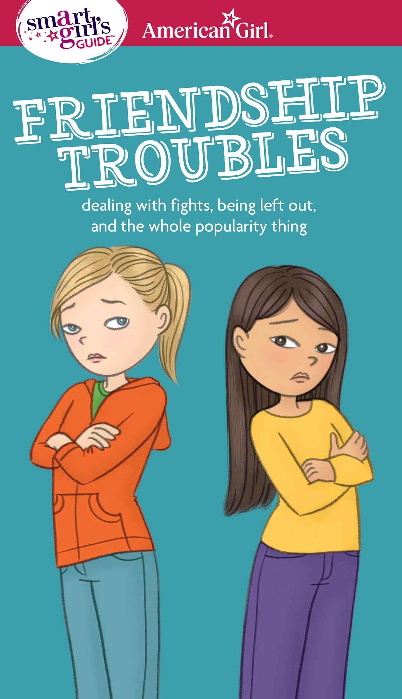 A Smart Girl's Guide: Friendship Troubles: Dealing with fights, being left out & the whole popularity thing (American Girl Wellb,New