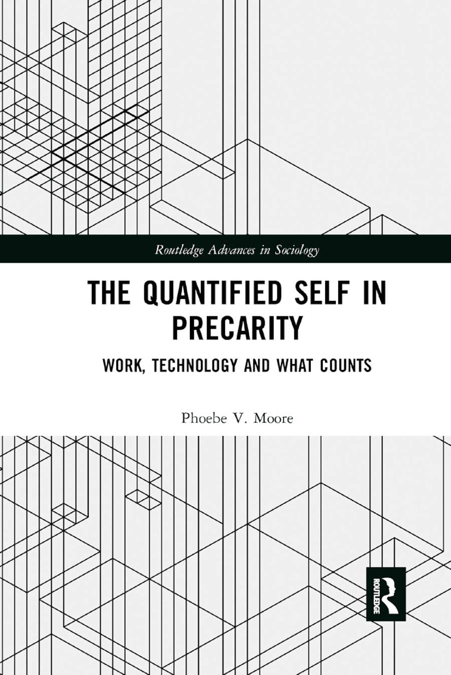 The Quantified Self in Precarity: Work, Technology and What Counts (Routledge Advances in Sociology),Used