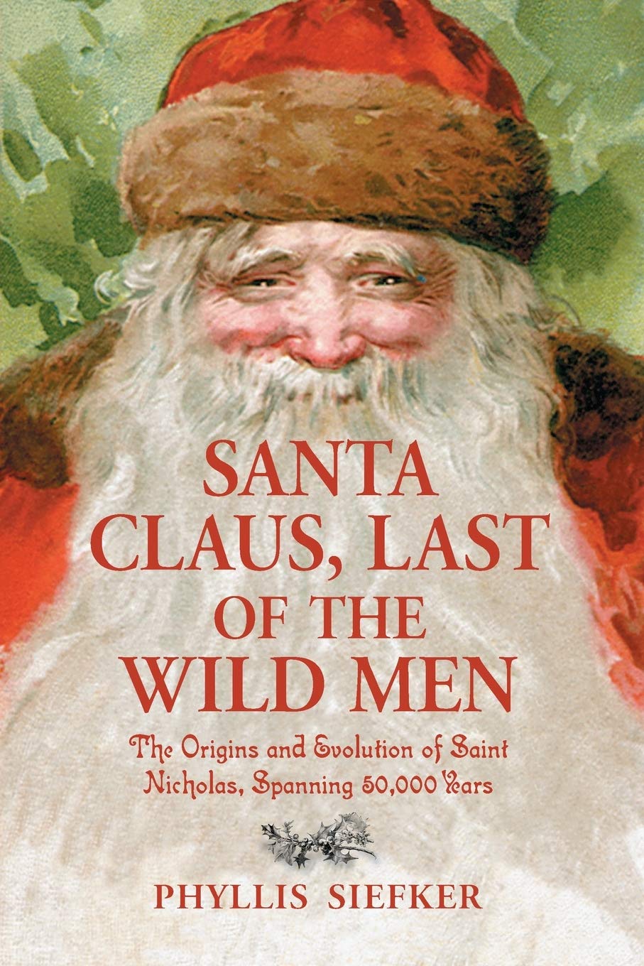 Santa Claus, Last Of The Wild Men: The Origins And Evolution Of Saint Nicholas, Spanning 50,000 Years,New
