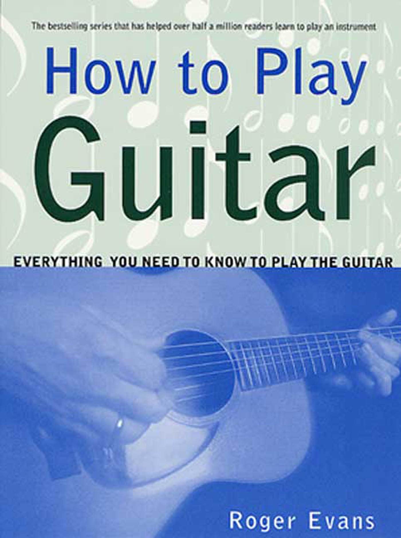How To Play Guitar: Everything You Need To Know To Play The Guitar,New