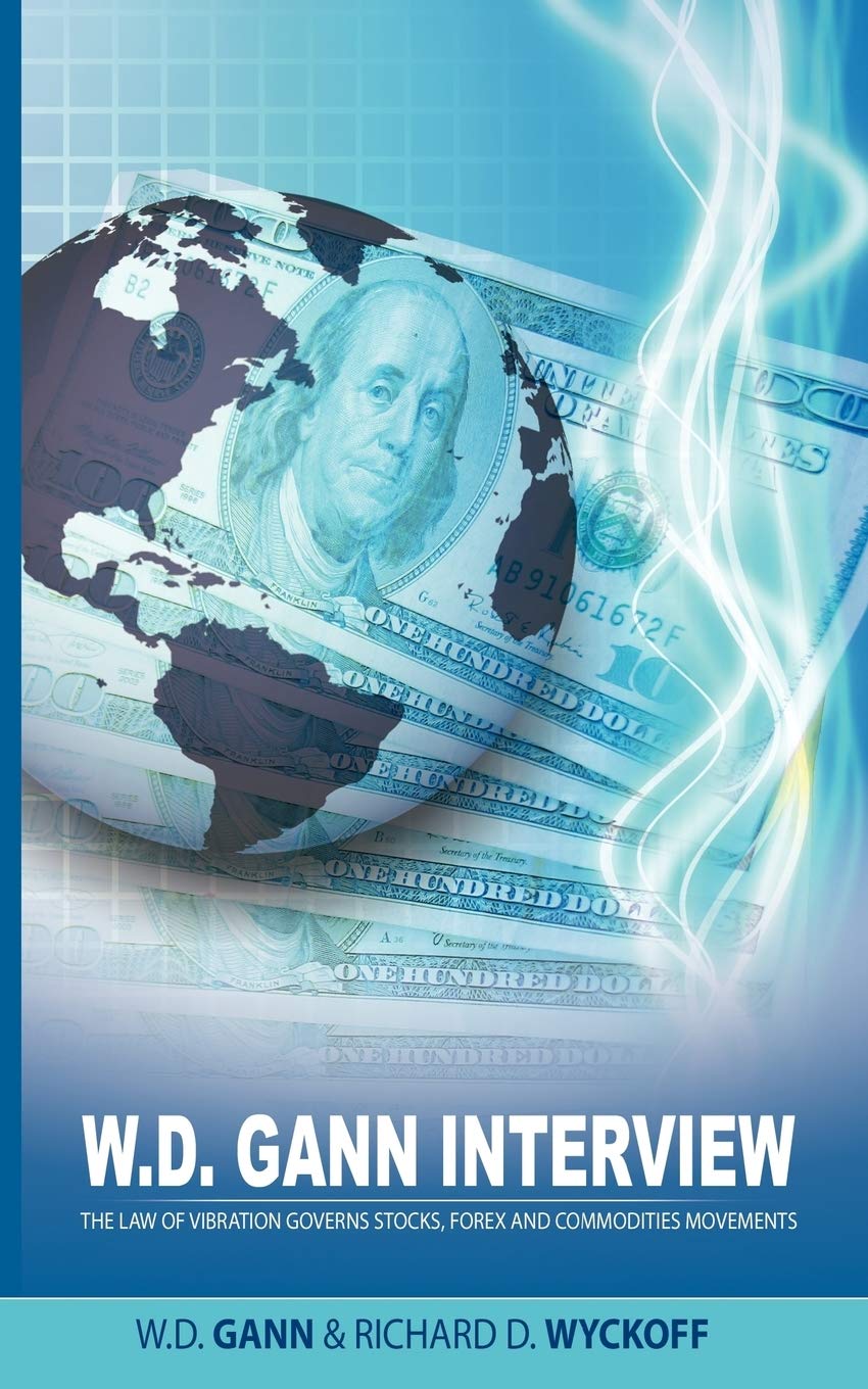 W.D. Gann Interview By Richard D. Wyckoff: The Law Of Vibration Governs Stocks, Forex And Commodities Movements,Used