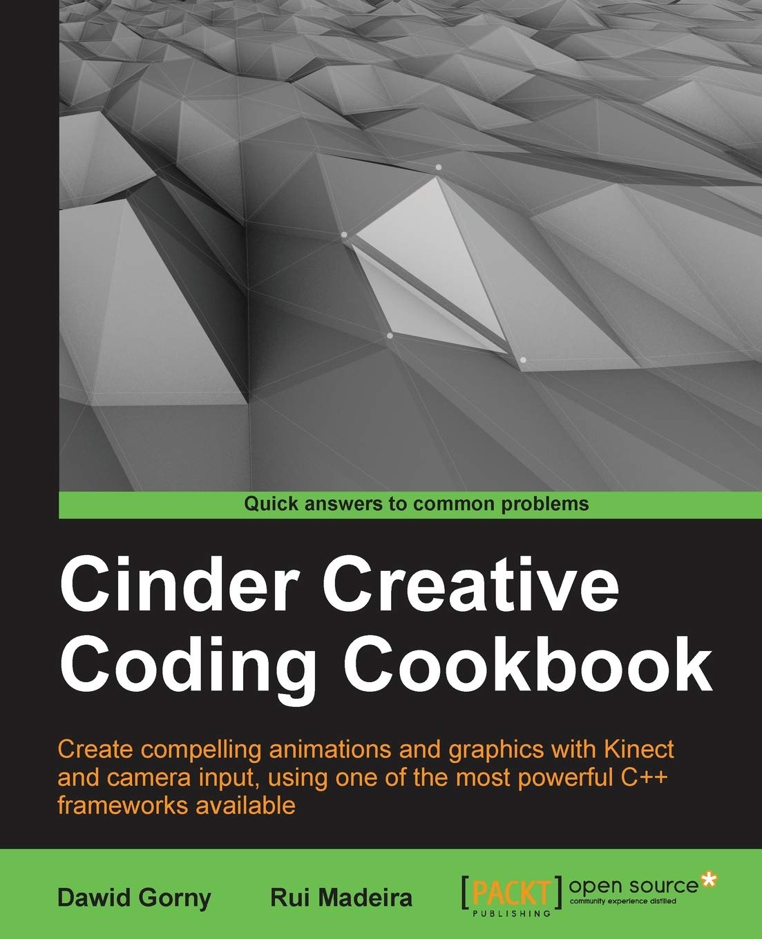 Cinder Creative Coding Cookbook: Create Compelling Animations and Graphics With Kinect and Camera Input, Using One of the Most P,Used