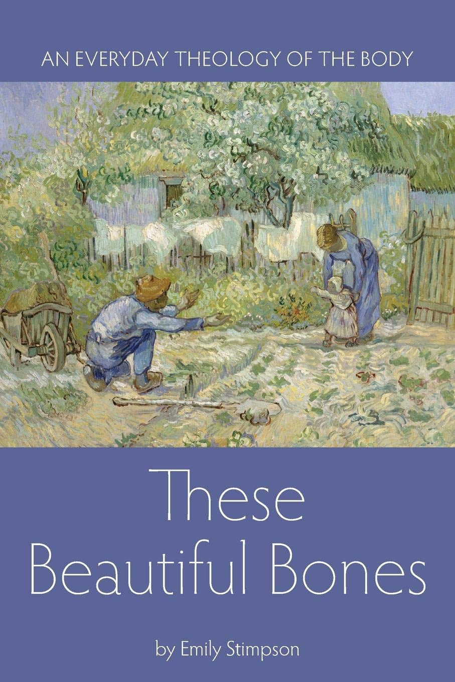 These Beautiful Bones: An Everyday Theology Of The Body