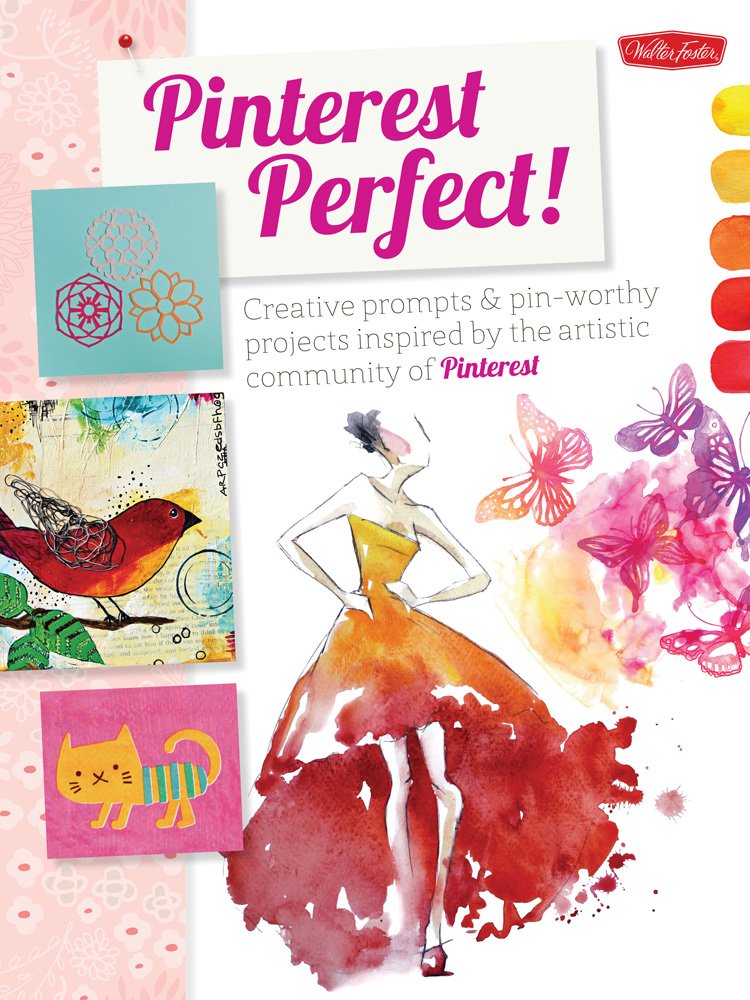 Pinterest Perfect!: Creative Prompts & Pinworthy Projects Inspired By The Artistic Community Of Pinterest