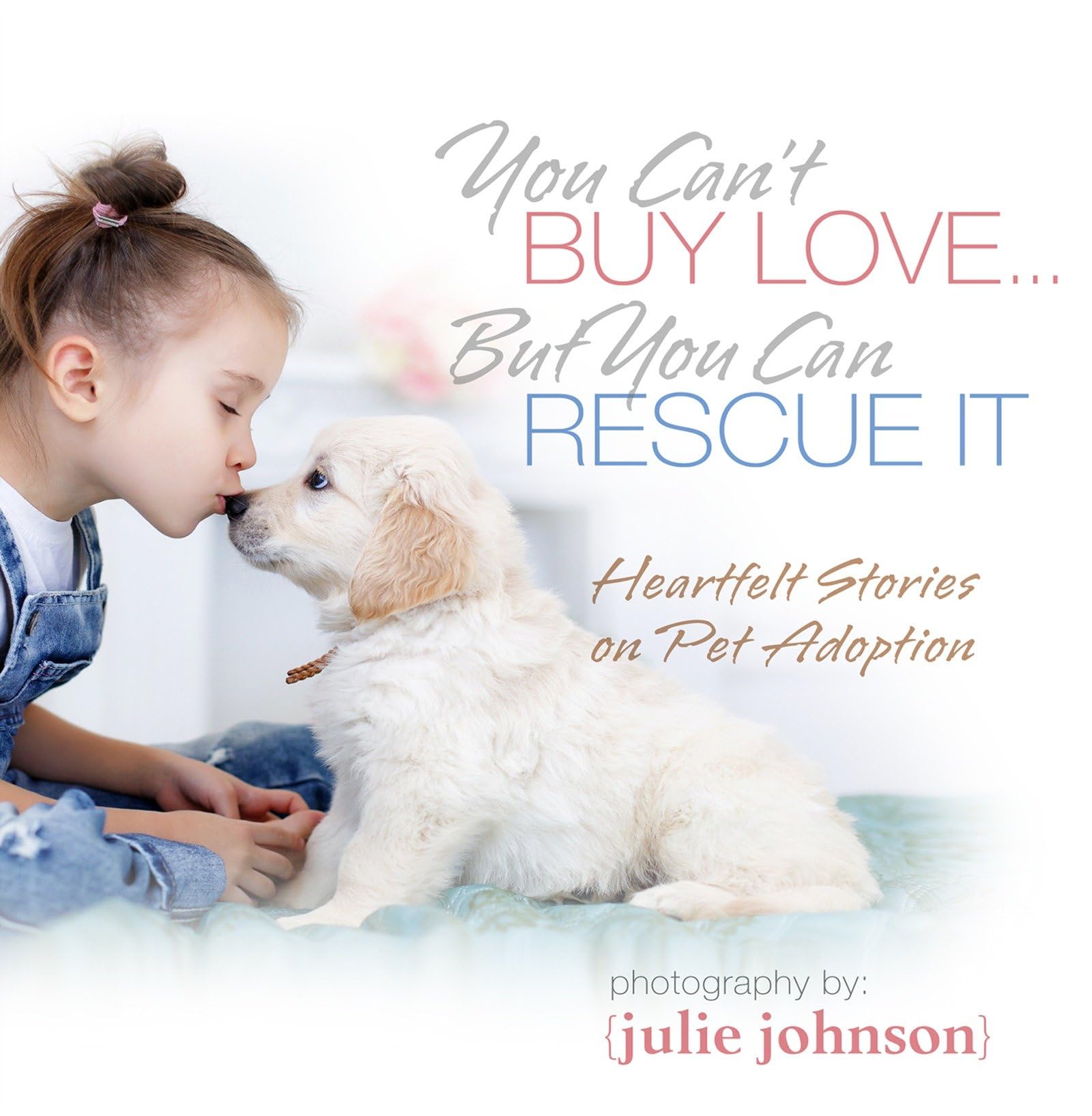 You Can't Buy Love ... But You Can Rescue It: Heartfelt Stories on Pet Adoption,Used