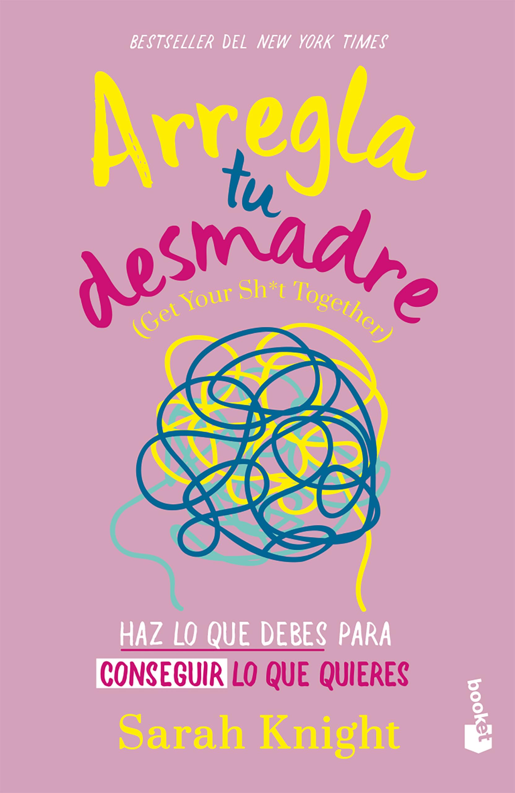 Arregla tu desmadre: Haz lo que debes para conseguir lo que quieres / Get Your Sh*t Together: How to Stop Worrying About What Yo,New