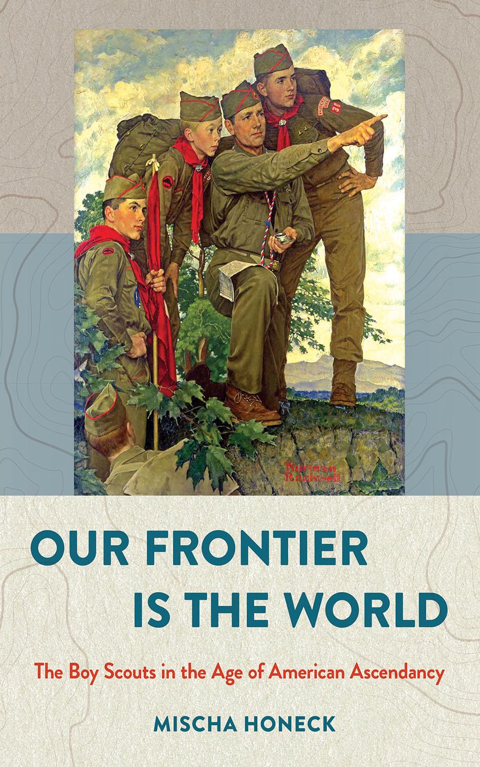 Our Frontier Is the World: The Boy Scouts in the Age of American Ascendancy (The United States in the World),Used