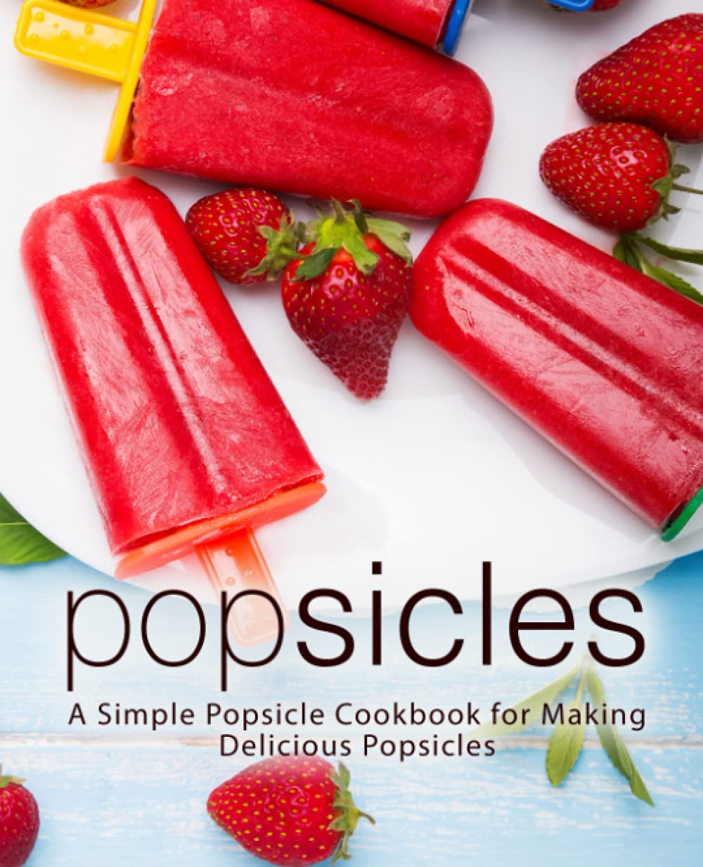 Popsicles: A Simple Popsicle Cookbook for Making Delicious Popsicles,Used