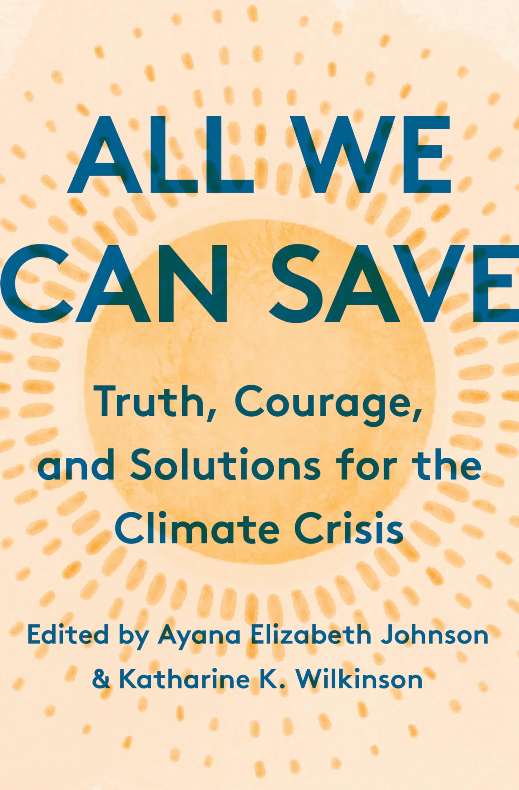 All We Can Save: Truth, Courage, And Solutions For The Climate Crisis,New