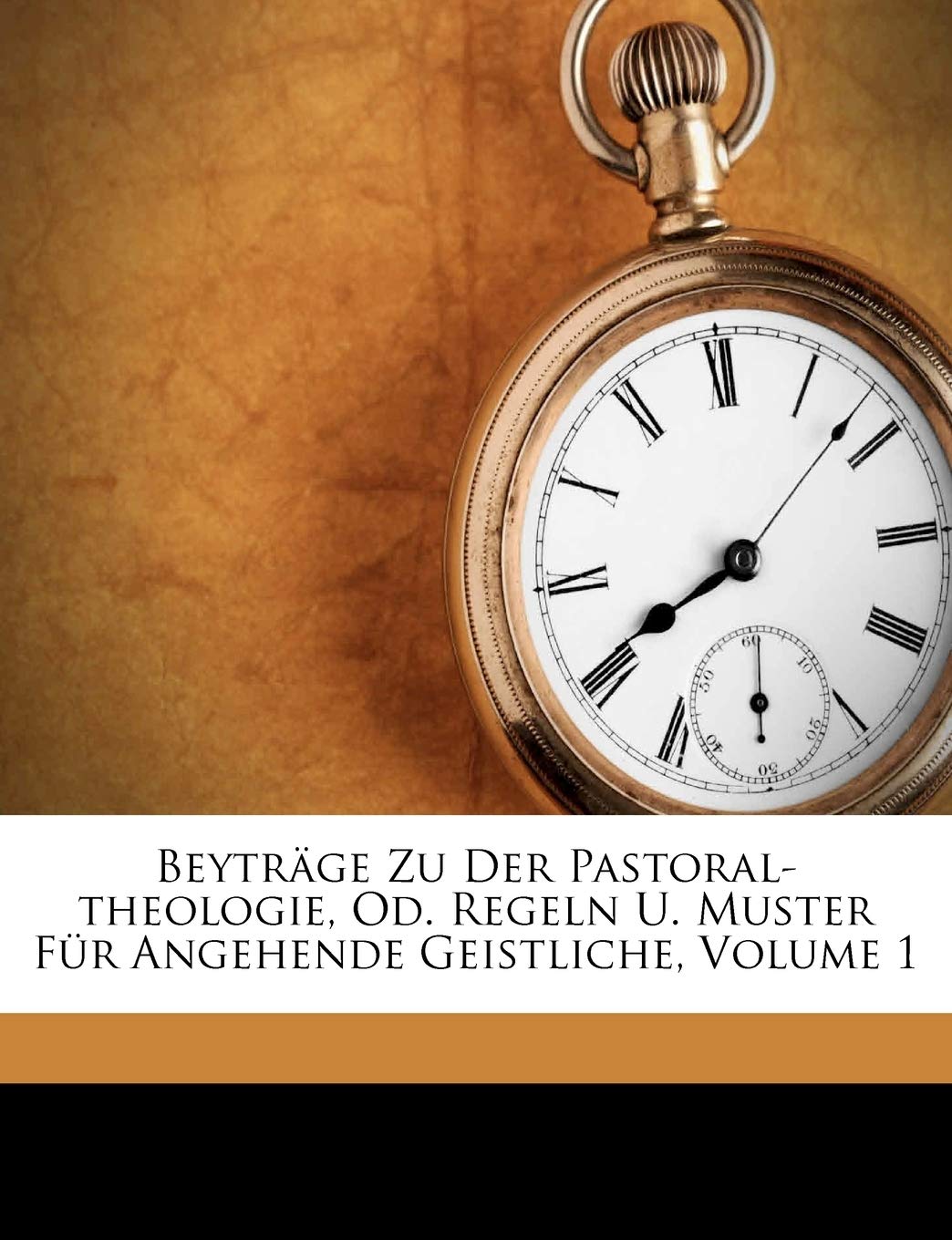Beytrage Zu Der PastoralTheologie, Od. Regeln U. Muster Fur Angehende Geistliche, Volume 1,Used