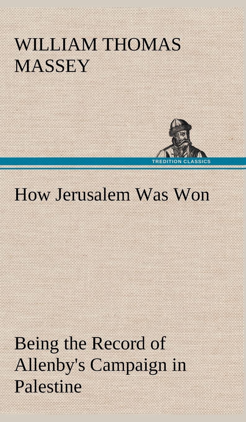 How Jerusalem Was Won Being the Record of Allenby's Campaign in Palestine,Used
