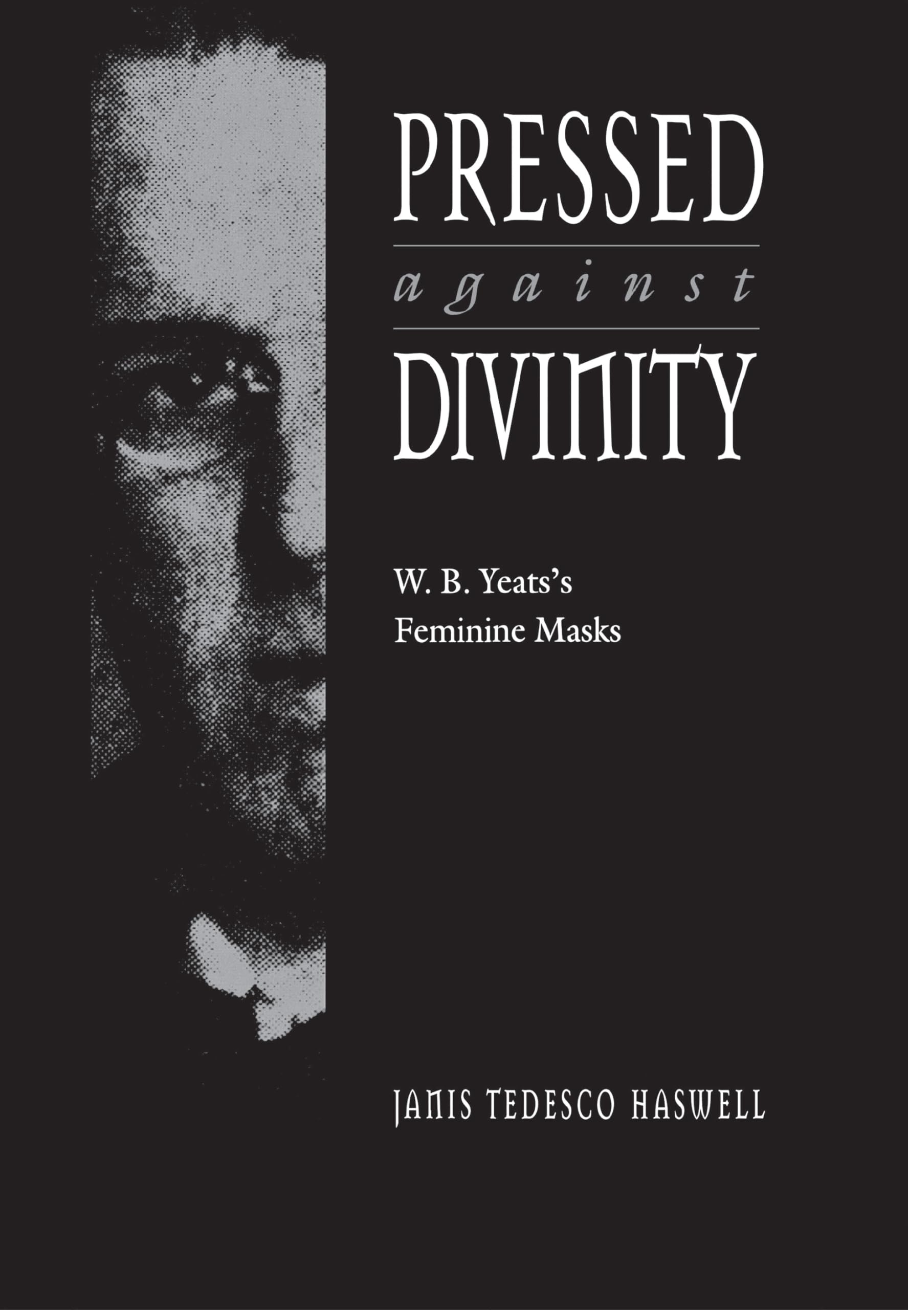 Pressed against Divinity: W. B. Yeats's Feminine Masks,Used