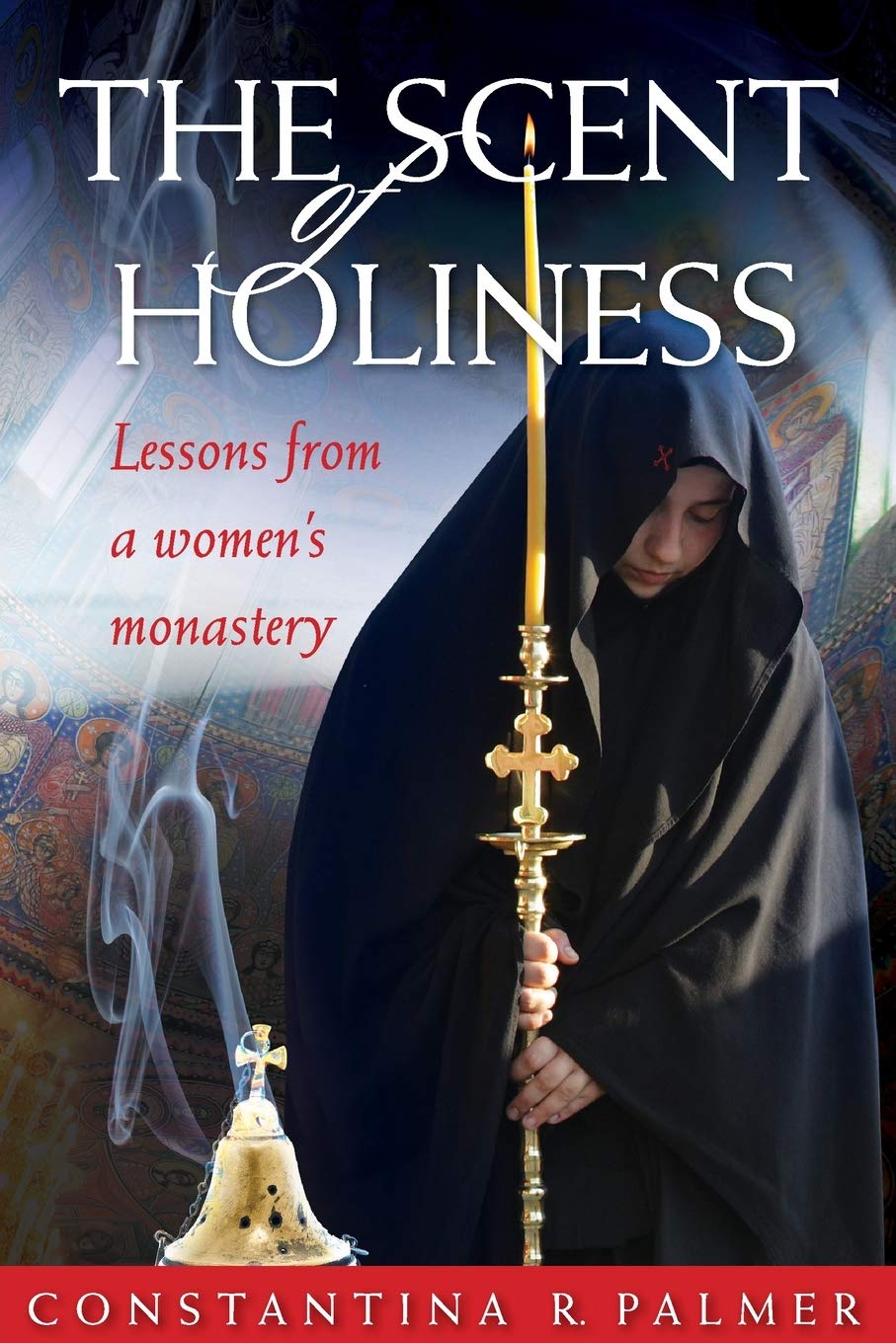 The Scent of Holiness: Lessons from a Women's Monastery,Used