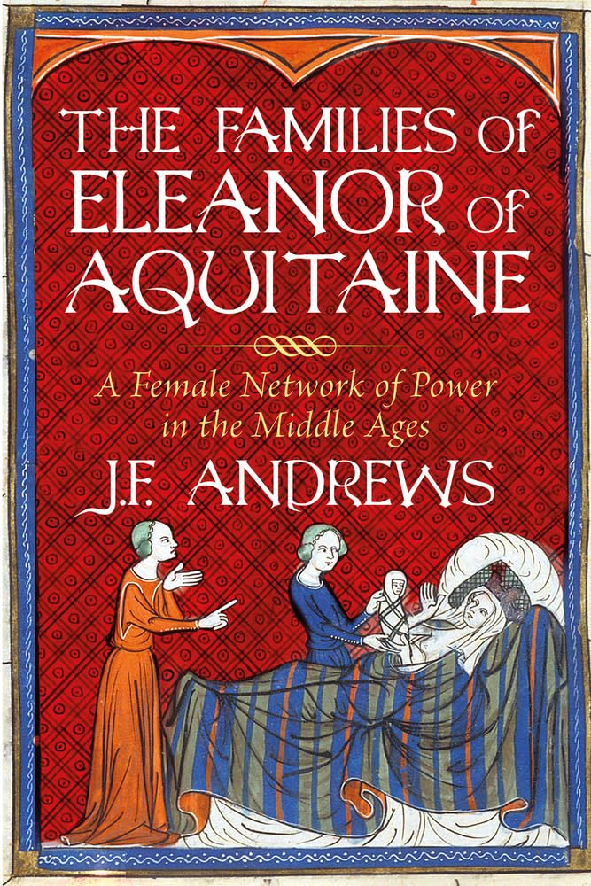 The Families Of Eleanor Of Aquitaine: A Female Network Of Power In The Middle Ages,New