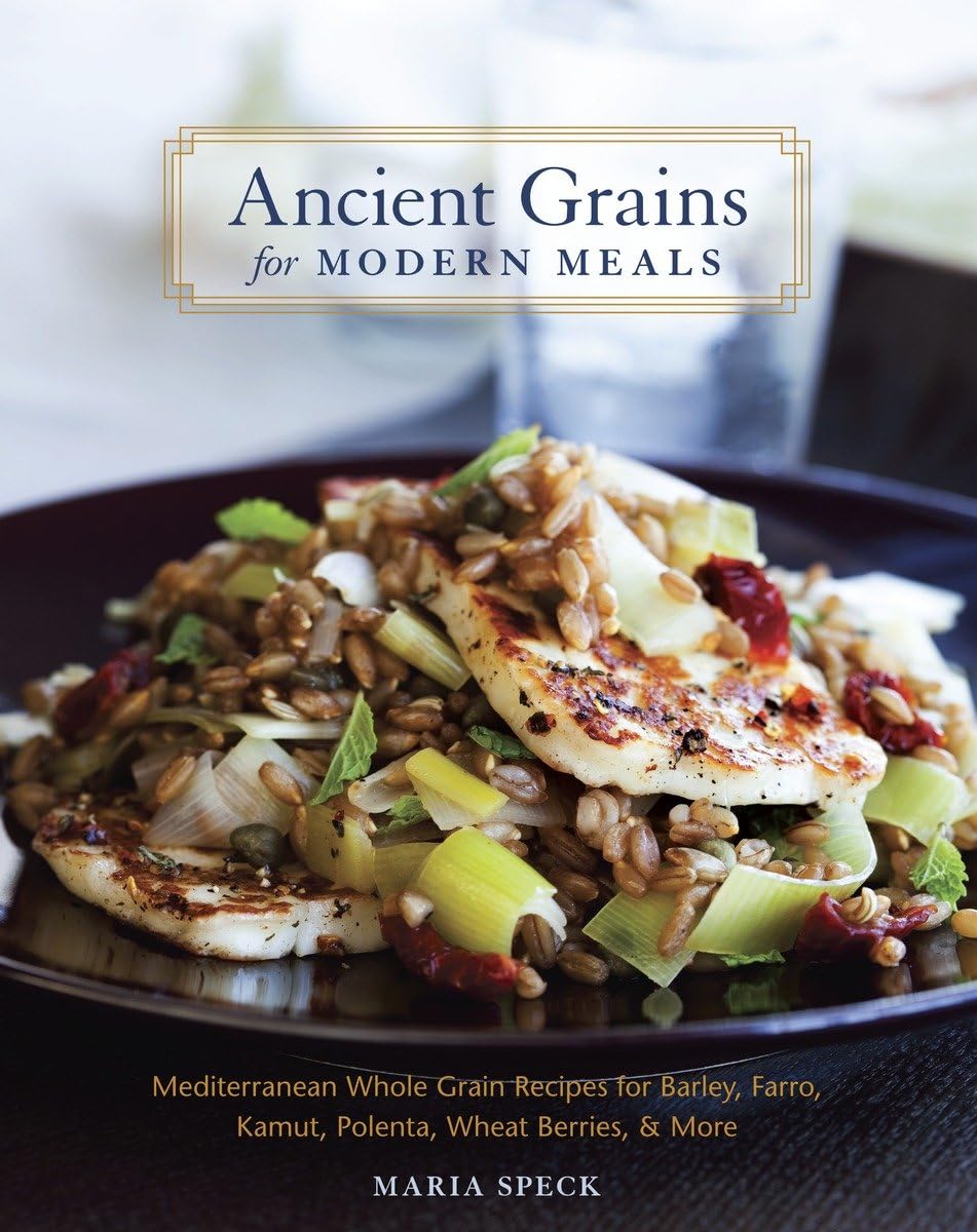 Ancient Grains for Modern Meals: Mediterranean Whole Grain Recipes for Barley, Farro, Kamut, Polenta, Wheat Berries & More [A Co,Used