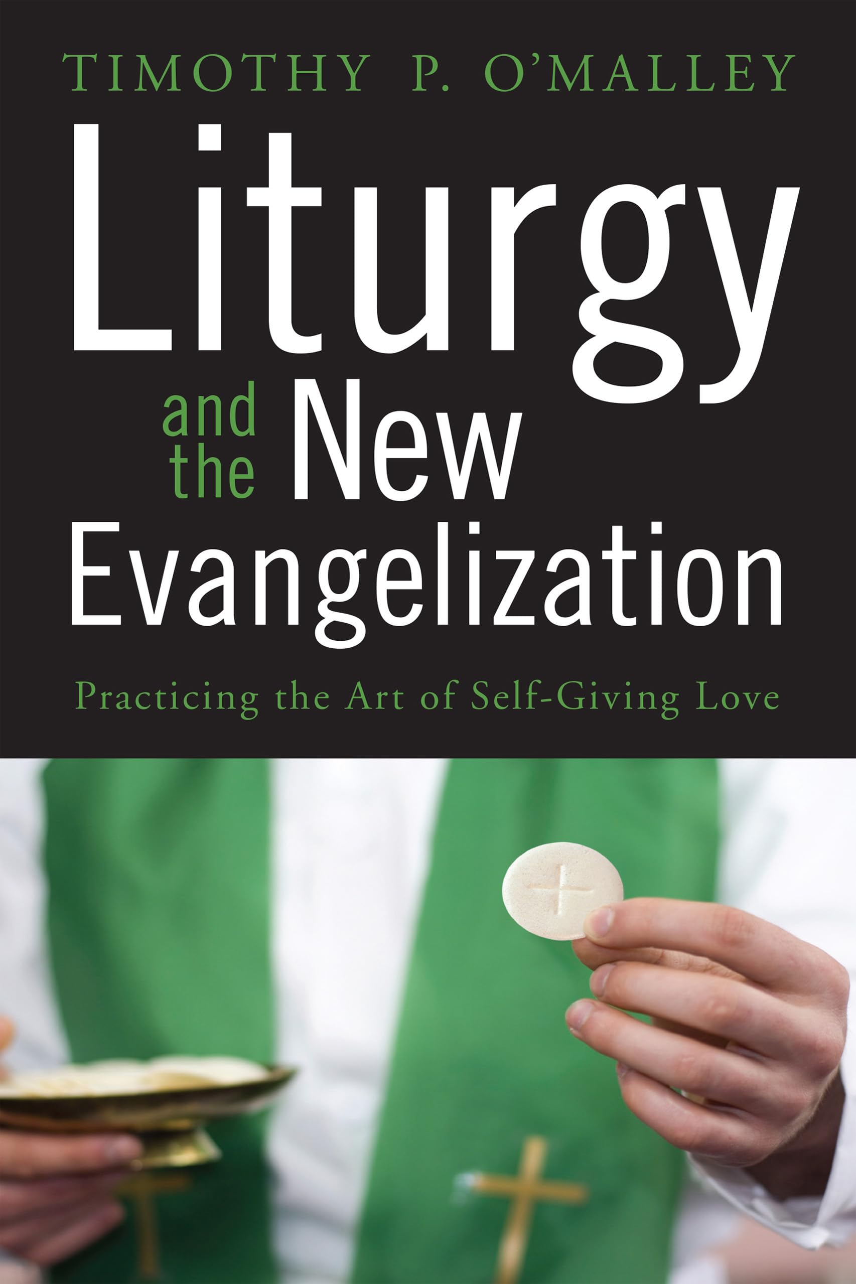 Liturgy And The New Evangelization: Practicing The Art Of Selfgiving Love,Used
