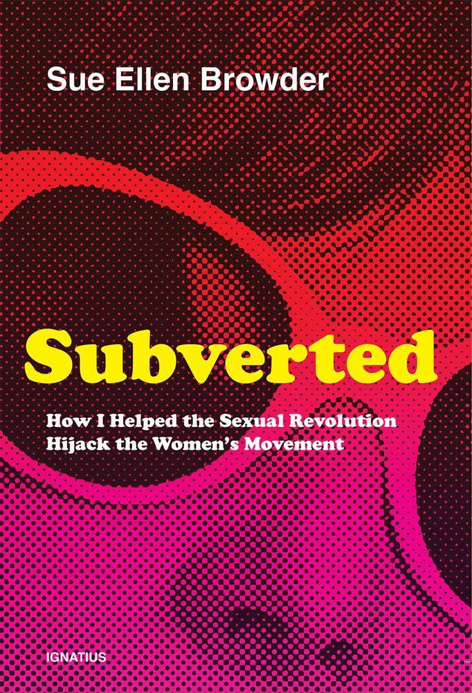 Subverted: How I Helped The Sexual Revolution Hijack The Women'S Movement