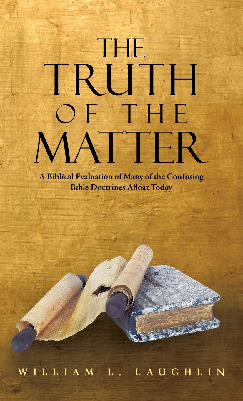 The Truth Of The Matter: A Biblical Evaluation Of Many Of The Confusing Bible Doctrines Afloat Today,New