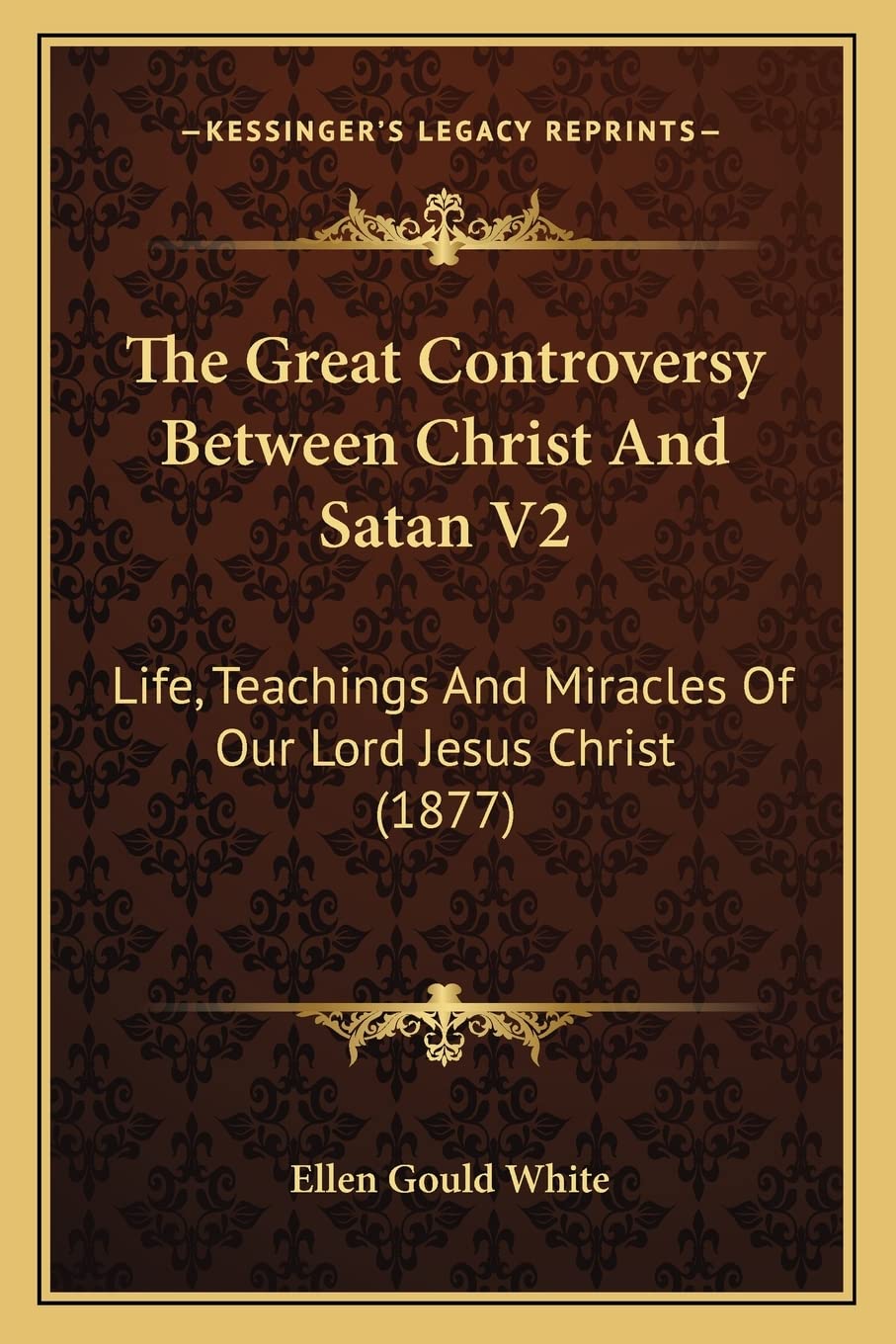 The Great Controversy Between Christ And Satan V2: Life, Teachings And Miracles Of Our Lord Jesus Christ (1877),Used