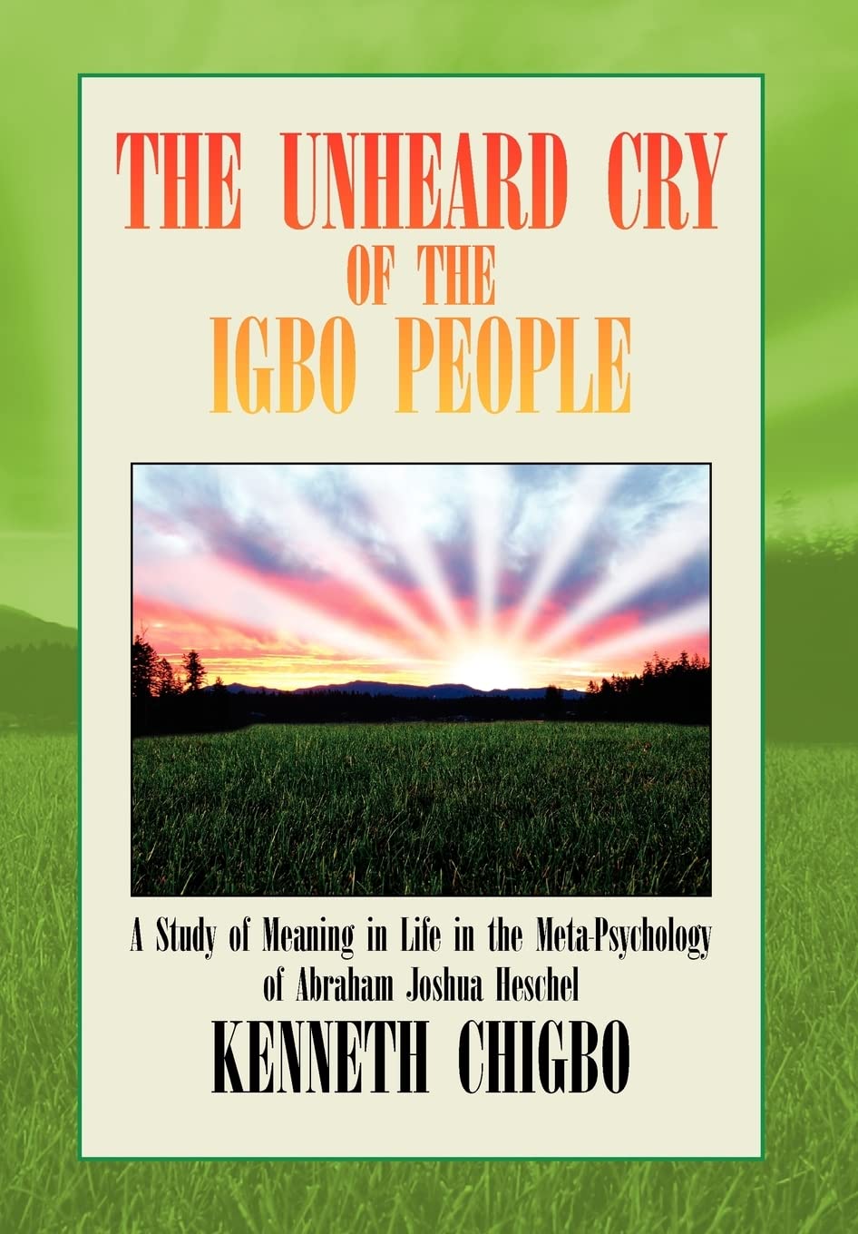 The Unheard Cry of the Igbo People: A Study of Meaning in Life in the MetaPsychology of Abraham Joshua Heschel,Used