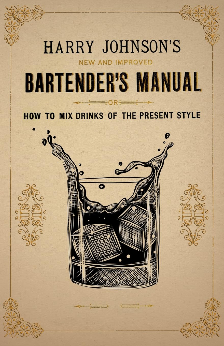 Harry Johnson'S New And Improved Bartender'S Manual; Or, How To Mix Drinks Of The Present Style: A Reprint Of The 1882 Edition (,New