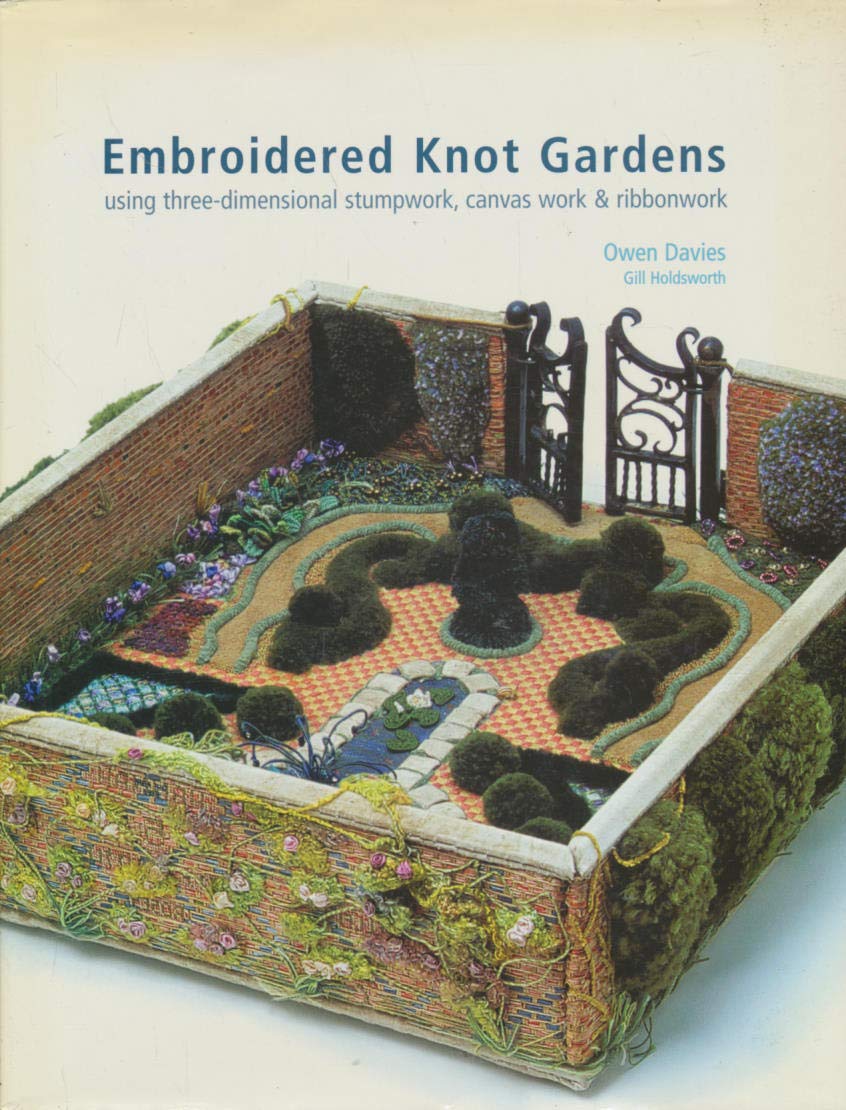 Embroidered Knot Gardens: Using Threedimensional Stumpwork, Canvas Work & Ribbonwork,New