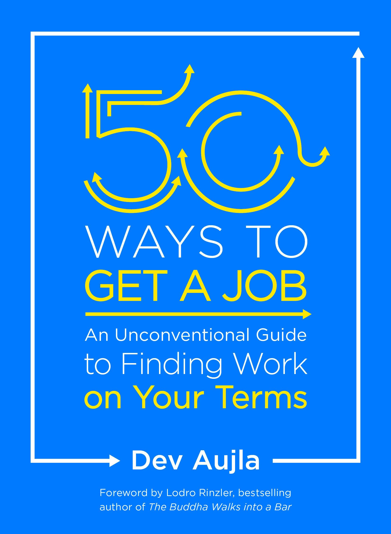 50 Ways To Get A Job: An Unconventional Guide To Finding Work On Your Terms,New