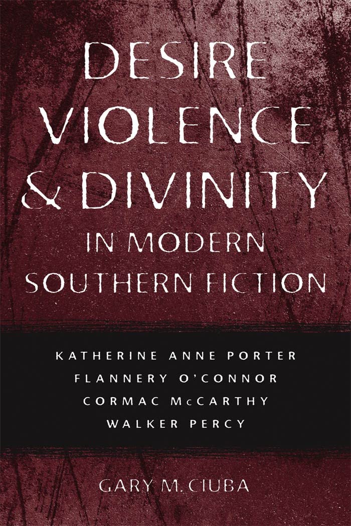 Desire, Violence, and Divinity in Modern Southern Fiction: Katherine Anne Porter, Flannery O'Connor, Cormac McCarthy, Walker Per,Used