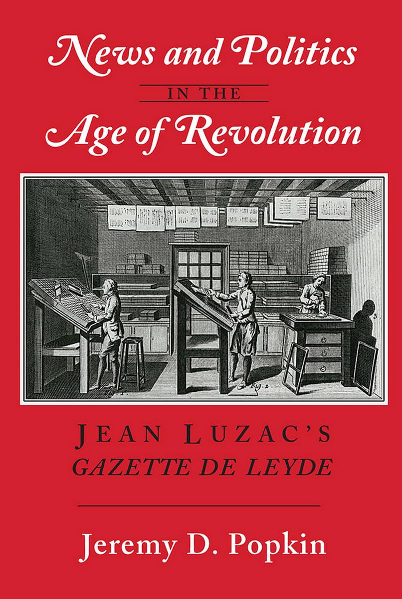 News and Politics in the Age of Revolution: Jean Luzac's 'Gazette de Leyde',Used
