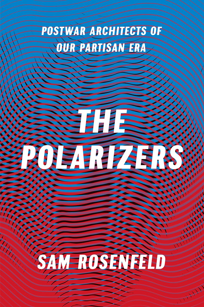 The Polarizers: Postwar Architects of Our Partisan Era,Used