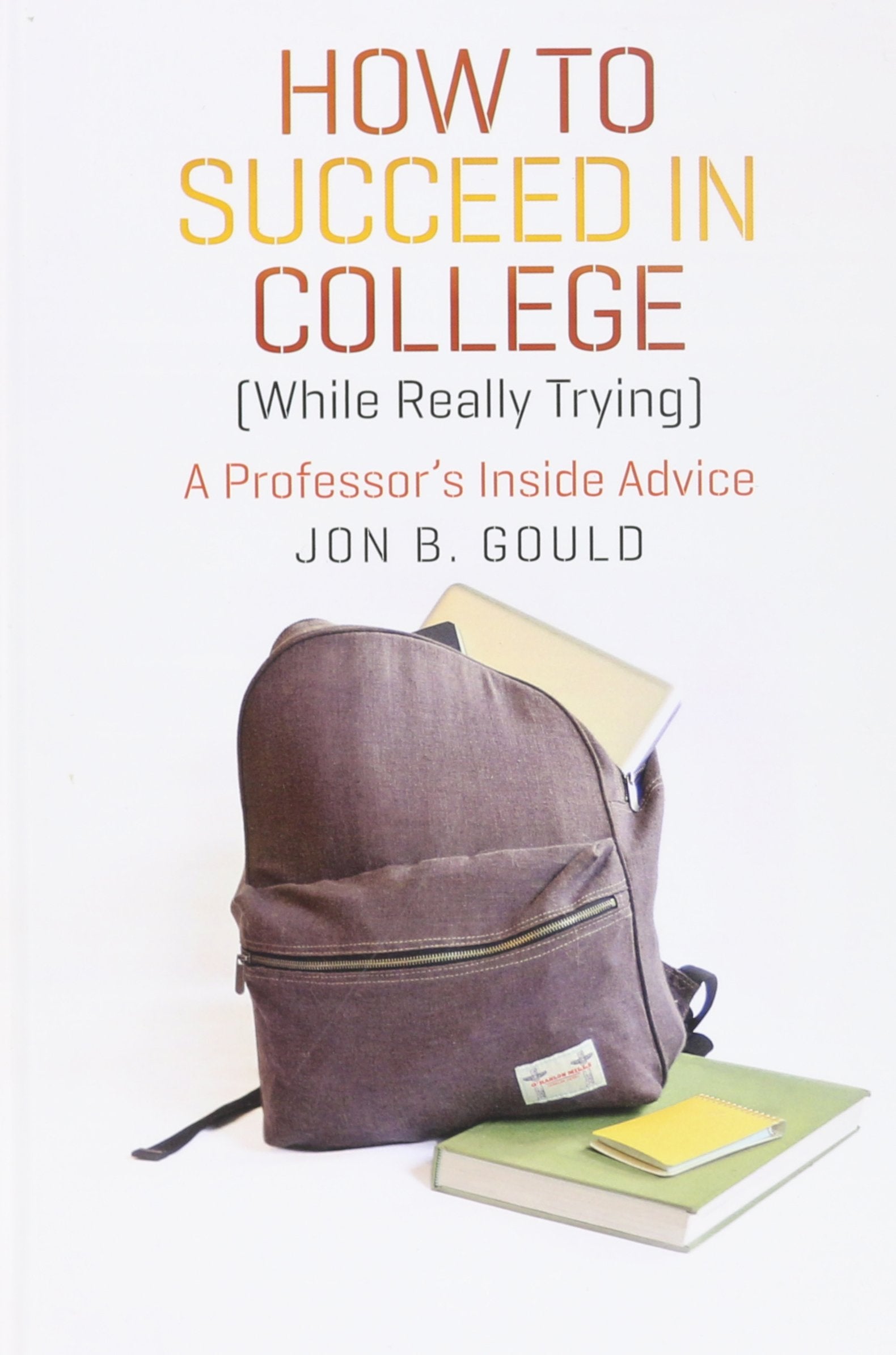 How to Succeed in College (While Really Trying): A Professor's Inside Advice (Chicago Guides to Academic Life),Used