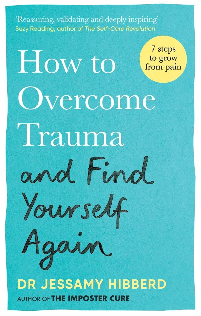 How to Overcome Trauma and Find Yourself Again: Seven Steps to Grow from Pain,New