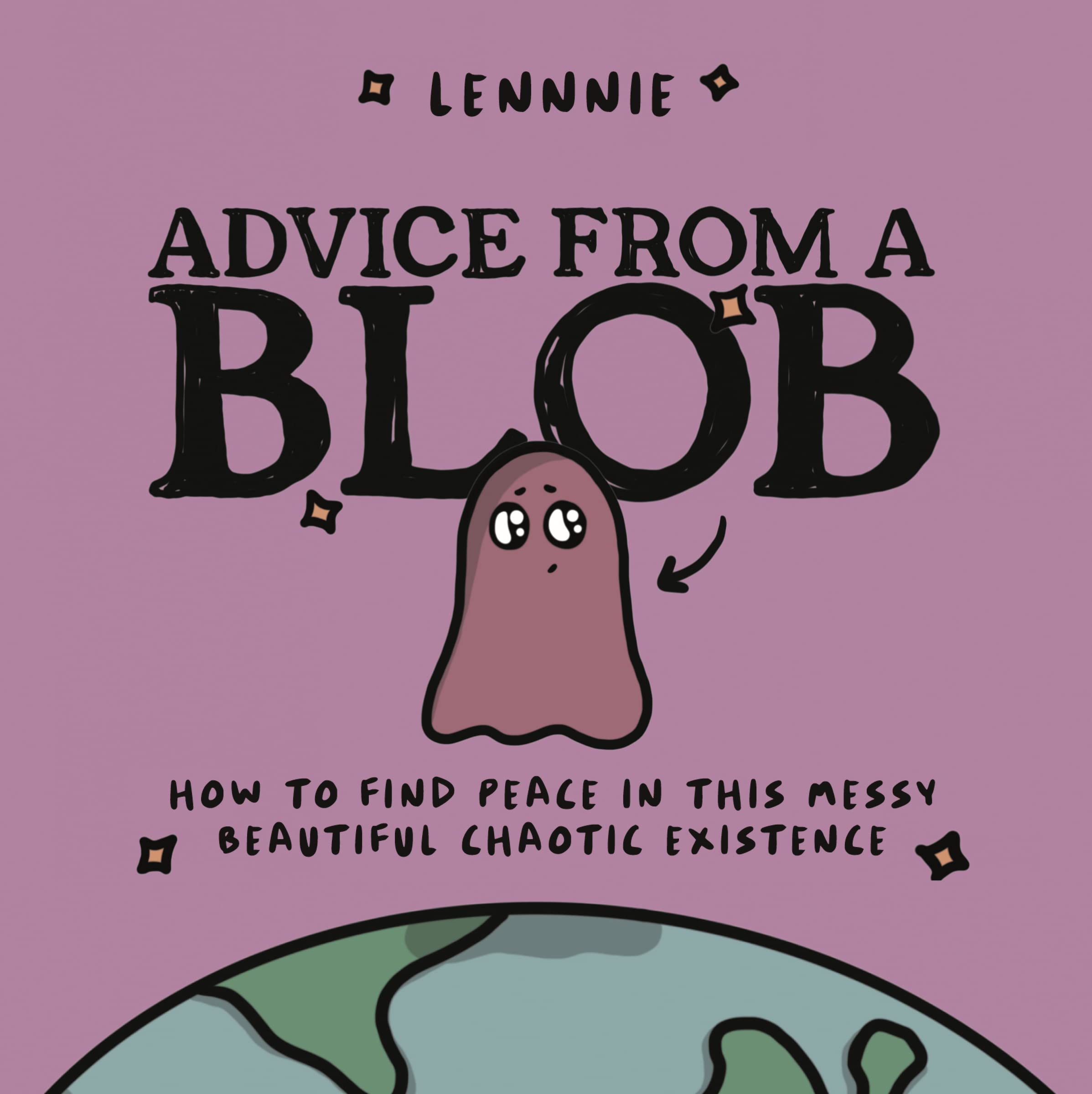 Advice From A Blob: How To Find Peace In This Messy, Beautiful, Chaotic Existence,New