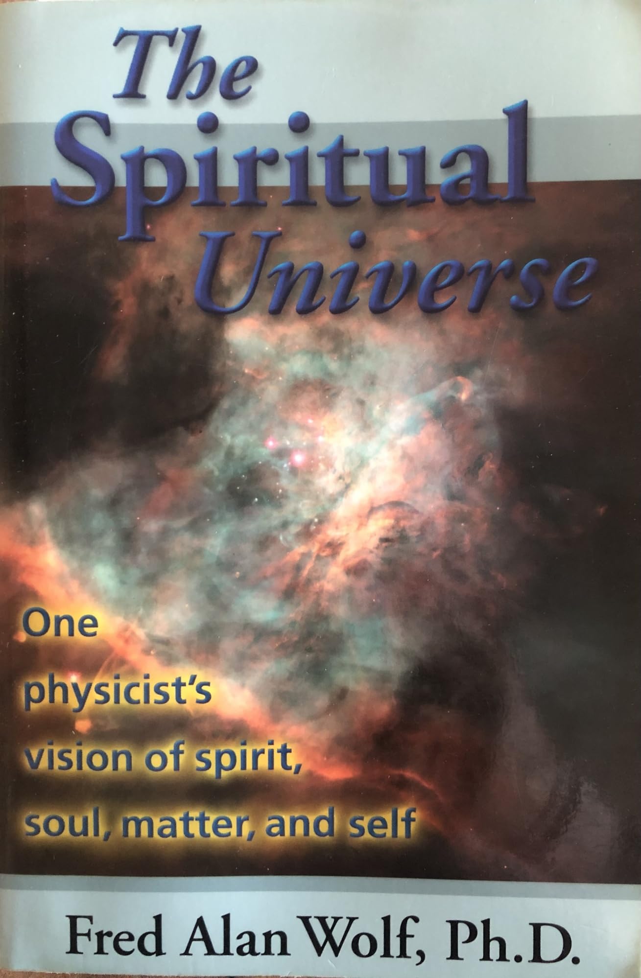 The Spiritual Universe: One Physicist'S Vision Of Spirit, Soul, Matter, And Self,New