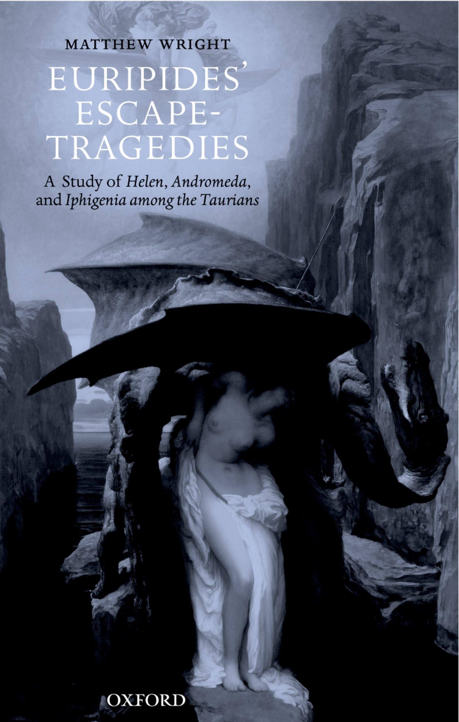 Euripides' Escapetragedies: A Study Of Helen, Andromeda, And Iphigenia Among The Taurians