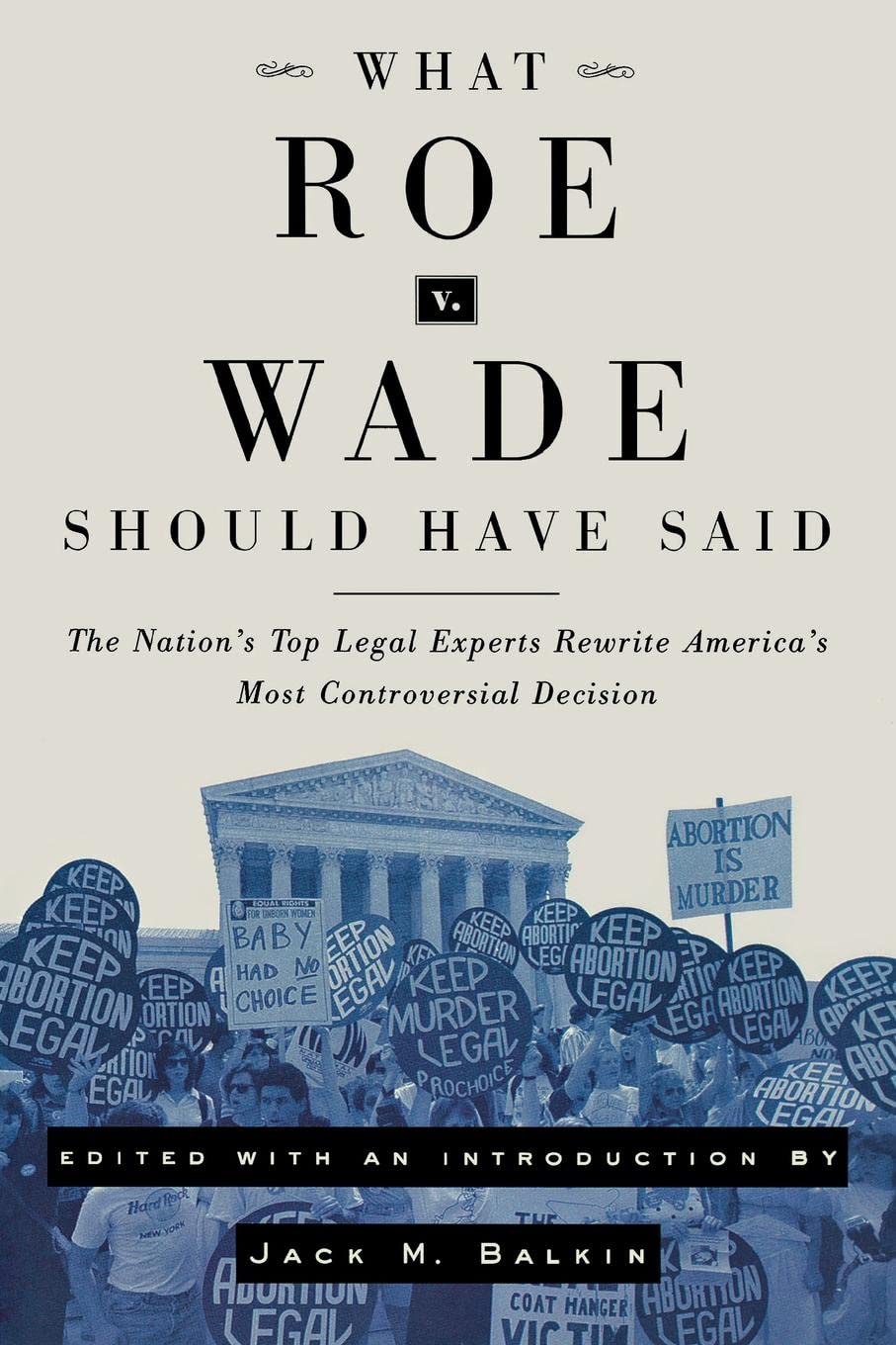 What Roe v. Wade Should Have Said: The Nation's Top Legal Experts Rewrite America's Most Controversial Decision,New
